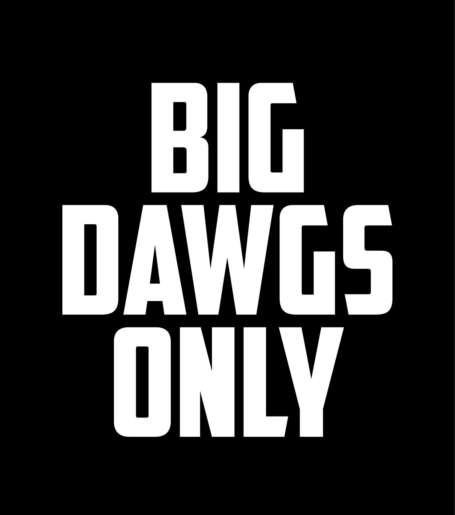 BIG DAWGS ONLY